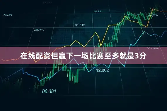 在线配资但赢下一场比赛至多就是3分