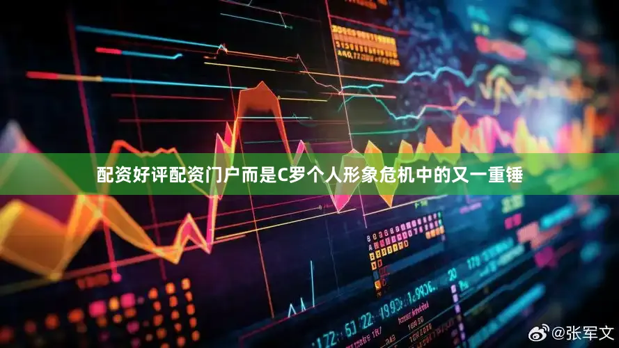 配资好评配资门户而是C罗个人形象危机中的又一重锤