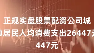 正规实盘股票配资公司城镇居民人均消费支出26447元