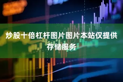 炒股十倍杠杆图片图片本站仅提供存储服务
