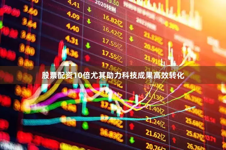 股票配资10倍尤其助力科技成果高效转化